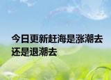 今日更新赶海是涨潮去还是退潮去