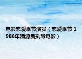 电影恋爱季节演员（恋爱季节 1986年潘源良执导电影）