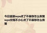 今日更新wps点了不保存怎么恢复 wps文档不小心点了不保存怎么恢复