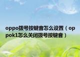 oppo拨号按键音怎么设置（oppok1怎么关闭拨号按键音）