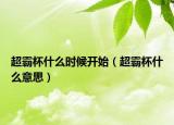 超霸杯什么时候开始（超霸杯什么意思）