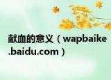 献血的意义（wapbaike.baidu.com）