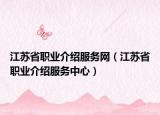 江苏省职业介绍服务网（江苏省职业介绍服务中心）