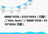 6666*5558+3333*8884（巧算