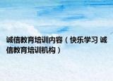 诚信教育培训内容（快乐学习 诚信教育培训机构）