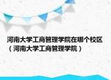 河南大学工商管理学院在哪个校区（河南大学工商管理学院）