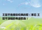王馨平有哪些经典的歌（家后 王馨平演唱的粤语歌曲）