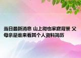 当日最新消息 山上彻也家庭背景 父母亲是谁来看其个人资料简历