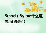Stand（By me什么意思,汉语是?）