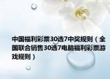 中国福利彩票30选7中奖规则（全国联合销售30选7电脑福利彩票游戏规则）