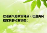 巴洛克风格家具特点（巴洛克风格家具特点有哪些）