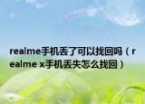 realme手机丢了可以找回吗（realme x手机丢失怎么找回）