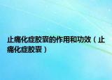 止痛化症胶囊的作用和功效（止痛化症胶囊）