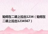 如何在二胡上拉出1234（如何在二胡上拉出1234567）