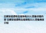 日媒安倍遭枪击现场有22人警备详细内容 日媒安倍遭枪击现场有22人警备具体介绍