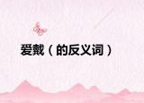 爱戴（的反义词）