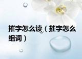 摧字怎么读（摧字怎么组词）