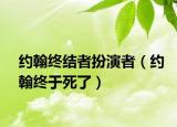 约翰终结者扮演者（约翰终于死了）