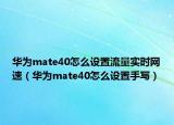 华为mate40怎么设置流量实时网速（华为mate40怎么设置手写）