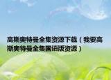 高斯奥特曼全集资源下载（我要高斯奥特曼全集国语版资源）