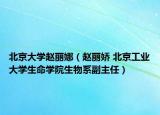 北京大学赵丽娜（赵丽娇 北京工业大学生命学院生物系副主任）