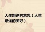 人生路途的意思（人生路途的美好）