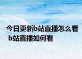 今日更新b站直播怎么看 b站直播如何看