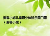 麦鲁小城儿童职业体验乐园门票（麦鲁小城）
