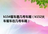 k154餐车是几号车厢（k152火车餐车在几号车厢）