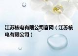 江苏核电有限公司官网（江苏核电有限公司）