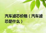 汽车滤芯价格（汽车滤芯是什么）