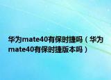 华为mate40有保时捷吗（华为mate40有保时捷版本吗）