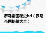 罗马帝国秘史bd（罗马帝国秘籍大全）