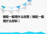 链轮一般用什么材质（链轮一般用什么材料）