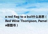 a red flag to a bull什么意思（Red Wine Thompson, Pamela著图书）