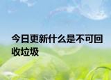 今日更新什么是不可回收垃圾