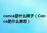 conca是什么牌子（Conca是什么意思）