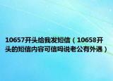 10657开头给我发短信（10658开头的短信内容可信吗说老公有外遇）