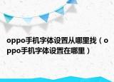 oppo手机字体设置从哪里找（oppo手机字体设置在哪里）