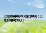 三角洲特种部队7游戏解说（三角洲特种部队7）