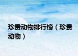 珍贵动物排行榜（珍贵动物）