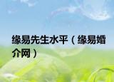 缘易先生水平（缘易婚介网）
