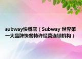 subway快餐店（Subway 世界第一大品牌快餐特许经营连锁机构）