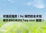求强买强卖（by 璃然的全本加番外894382917qq.com 谢谢）