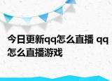 今日更新qq怎么直播 qq怎么直播游戏