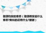 敬颂钧安的意思（敬颂教安是什么意思?类似的还有什么?谢谢）