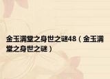 金玉满堂之身世之谜48（金玉满堂之身世之谜）