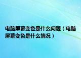 电脑屏幕变色是什么问题（电脑屏幕变色是什么情况）