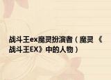 战斗王ex魔灵扮演者（魔灵 《战斗王EX》中的人物）
