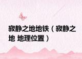 寂静之地地铁（寂静之地 地理位置）